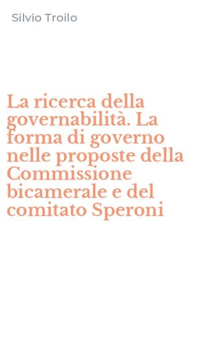 La ricerca della governabilit&agrave;. La forma di governo nelle proposte della Commissione bicamerale e del comitato Speroni