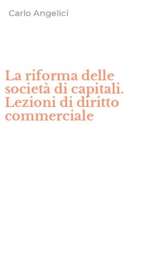 La riforma delle societ&agrave; di capitali. Lezioni di diritto commerciale