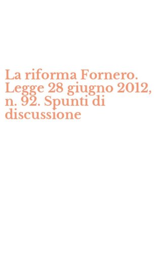 La riforma Fornero. Legge 28 giugno 2012, n. 92. Spunti di discussione