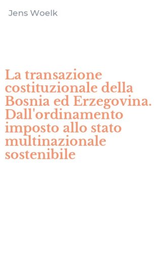 La transazione costituzionale della Bosnia ed Erzegovina. Dall'ordinamento imposto allo stato multinazionale sostenibile