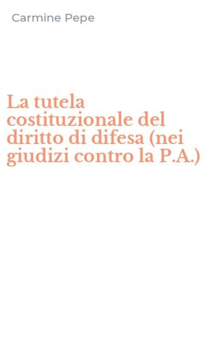 La tutela costituzionale del diritto di difesa (nei giudizi contro la P.A.)
