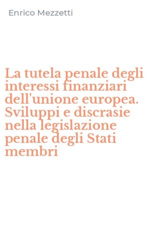 La tutela penale degli interessi finanziari dell'unione europea. Sviluppi e discrasie nella legislazione penale degli Stati membri