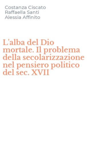 L'alba del Dio mortale. Il problema della secolarizzazione nel pensiero politico del sec. XVII