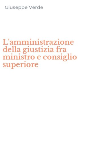 L'amministrazione della giustizia fra ministro e consiglio superiore