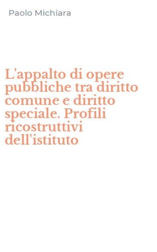 L'appalto di opere pubbliche tra diritto comune e diritto speciale. Profili ricostruttivi dell'istituto