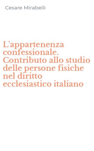 L'appartenenza confessionale. Contributo allo studio delle persone fisiche nel diritto ecclesiastico italiano - DIRITTO ECCLESIASTICO ITALIANO