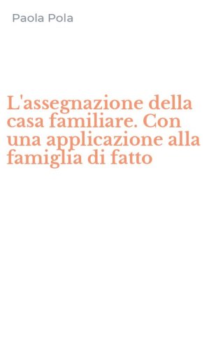 L'assegnazione della casa familiare. Con una applicazione alla famiglia di fatto