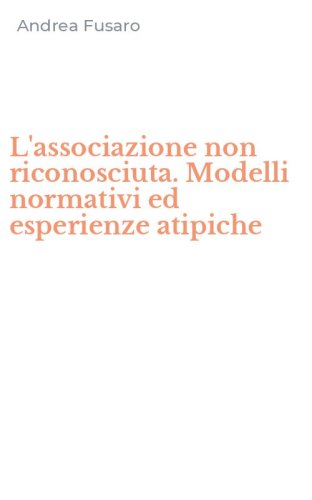 L'associazione non riconosciuta. Modelli normativi ed esperienze atipiche