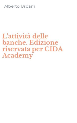 L'attivit&agrave; delle banche. Edizione riservata per CIDA Academy
