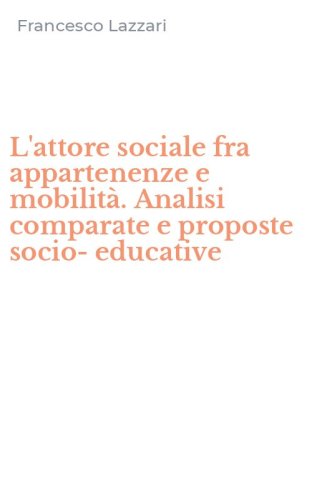 L'attore sociale fra appartenenze e mobilit&agrave;. Analisi comparate e proposte socio-educative