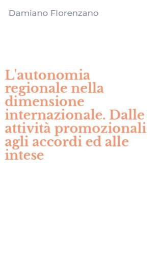 L'autonomia regionale nella dimensione internazionale. Dalle attivit&agrave; promozionali agli accordi ed alle intese