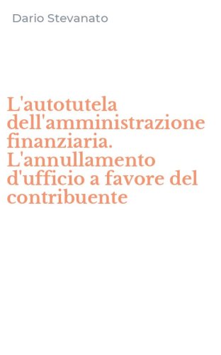 L'autotutela dell'amministrazione finanziaria. L'annullamento d'ufficio a favore del contribuente