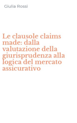 Le clausole claims made: dalla valutazione della giurisprudenza alla logica del mercato assicurativo