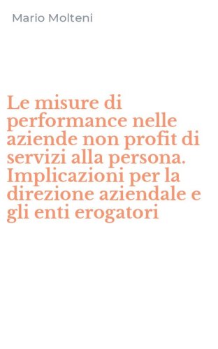 Le misure di performance nelle aziende non profit di servizi alla persona. Implicazioni per la direzione aziendale e gli enti erogatori