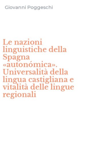 Le nazioni linguistiche della Spagna &laquo;auton&oacute;mica&raquo;. Universalit&agrave; della lingua castigliana e vitalit&agrave; delle lingue regionali