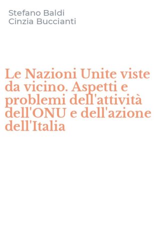 Le Nazioni Unite viste da vicino. Aspetti e problemi dell'attivit&agrave; dell'ONU e dell'azione dell'Italia