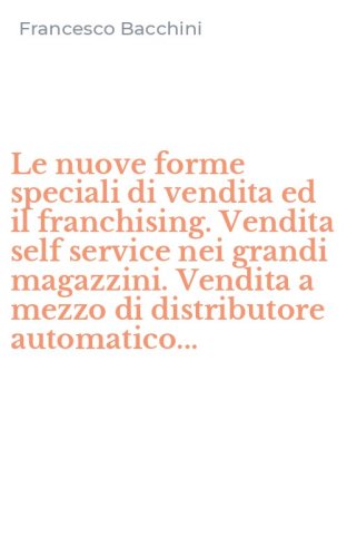 Le nuove forme speciali di vendita ed il franchising. Vendita self service nei grandi magazzini. Vendita a mezzo di distributore automatico...
