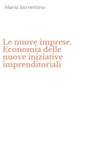 Le nuove imprese. Economia delle nuove iniziative imprenditoriali