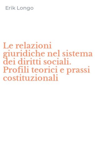 Le relazioni giuridiche nel sistema dei diritti sociali. Profili teorici e prassi costituzionali