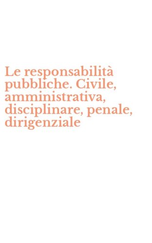 Le responsabilit&agrave; pubbliche. Civile, amministrativa, disciplinare, penale, dirigenziale