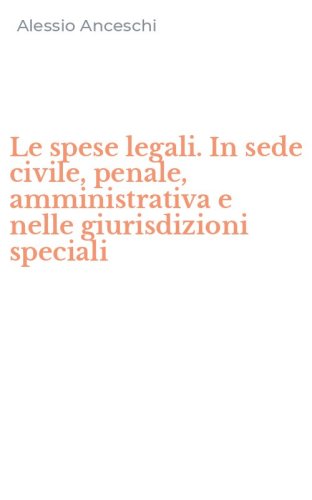 Le spese legali. In sede civile, penale, amministrativa e nelle giurisdizioni speciali