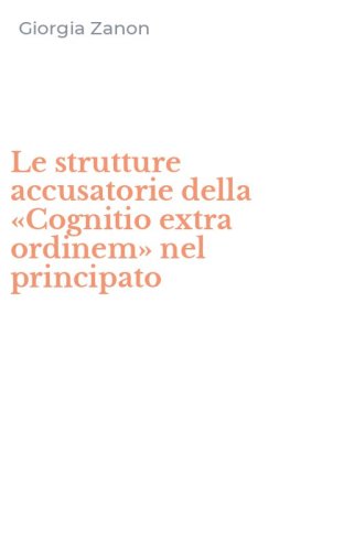 Le strutture accusatorie della &laquo;Cognitio extra ordinem&raquo; nel principato