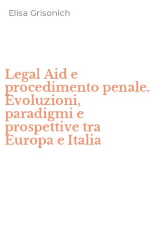 Legal Aid e procedimento penale. Evoluzioni, paradigmi e prospettive tra Europa e Italia