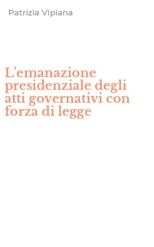 L'emanazione presidenziale degli atti governativi con forza di legge