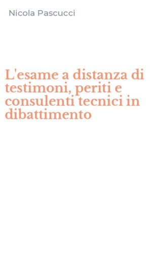 L'esame a distanza di testimoni, periti e consulenti tecnici in dibattimento