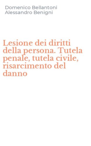 Lesione dei diritti della persona. Tutela penale, tutela civile, risarcimento del danno