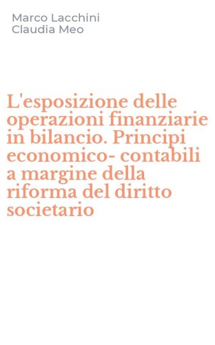 L'esposizione delle operazioni finanziarie in bilancio. Principi economico-contabili a margine della riforma del diritto societario