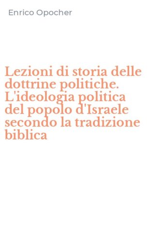Lezioni di storia delle dottrine politiche. L'ideologia politica del popolo d'Israele secondo la tradizione biblica - D'ISRAELE SECONDO LA TRADIZIONE BIBLICA