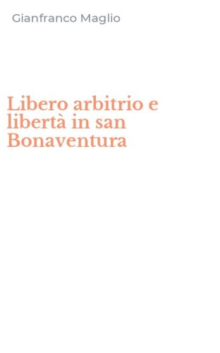 Libero arbitrio e libert&agrave; in san Bonaventura