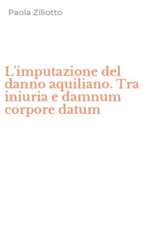 L'imputazione del danno aquiliano. Tra iniuria e damnum corpore datum