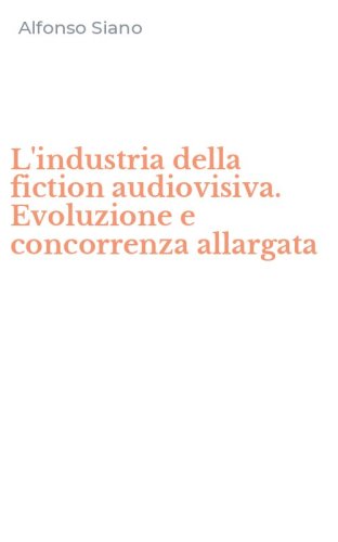 L'industria della fiction audiovisiva. Evoluzione e concorrenza allargata