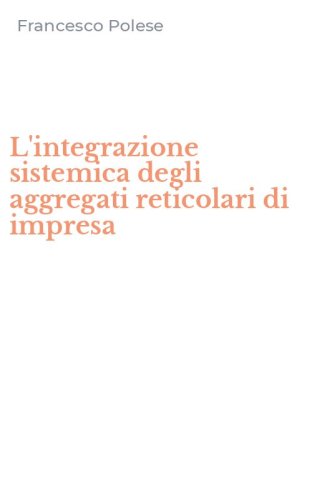 L'integrazione sistemica degli aggregati reticolari di impresa