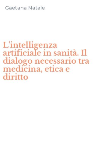 L'intelligenza artificiale in sanit&agrave;. Il dialogo necessario tra medicina, etica e diritto