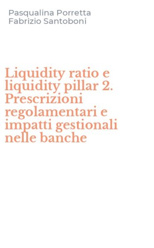 Liquidity ratio e liquidity pillar 2. Prescrizioni regolamentari e impatti gestionali nelle banche