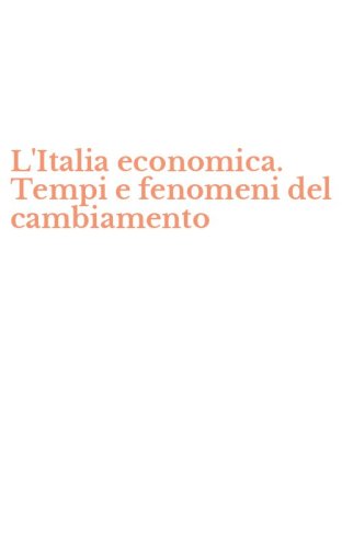 L'Italia economica. Tempi e fenomeni del cambiamento