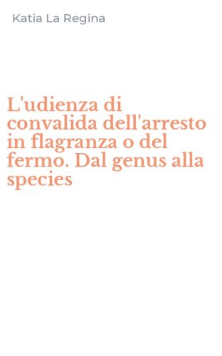 L'udienza di convalida dell'arresto in flagranza o del fermo. Dal genus alla species