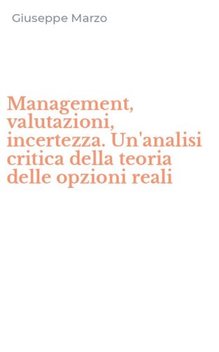 Management, valutazioni, incertezza. Un'analisi critica della teoria delle opzioni reali
