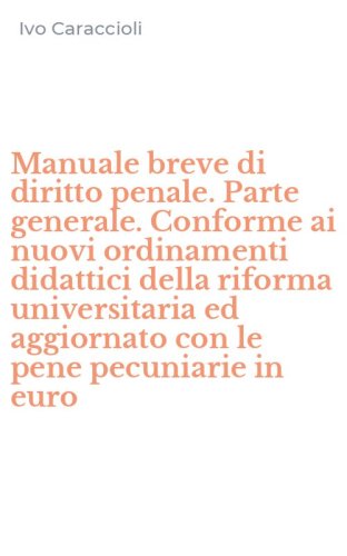 Manuale breve di diritto penale. Parte generale. Conforme ai nuovi ordinamenti didattici della riforma universitaria ed aggiornato con le pene pecuniarie in euro