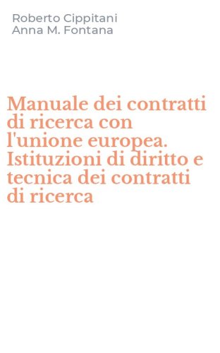 Manuale dei contratti di ricerca con l'unione europea. Istituzioni di diritto e tecnica dei contratti di ricerca
