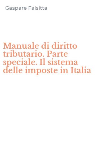 Manuale di diritto tributario. Parte speciale. Il sistema delle imposte in Italia