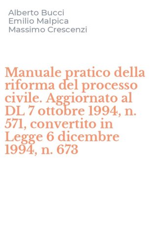 Manuale pratico della riforma del processo civile. Aggiornato al DL 7 ottobre 1994, n. 571, convertito in Legge 6 dicembre 1994, n. 673