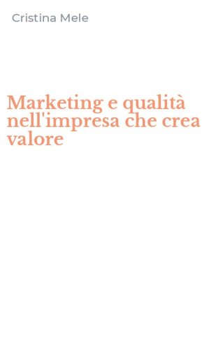Marketing e qualit&agrave; nell'impresa che crea valore