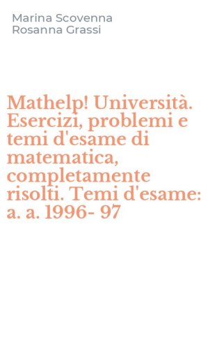 Mathelp! Universit&agrave;. Esercizi, problemi e temi d'esame di matematica, completamente risolti. Temi d'esame: a. a. 1996-97