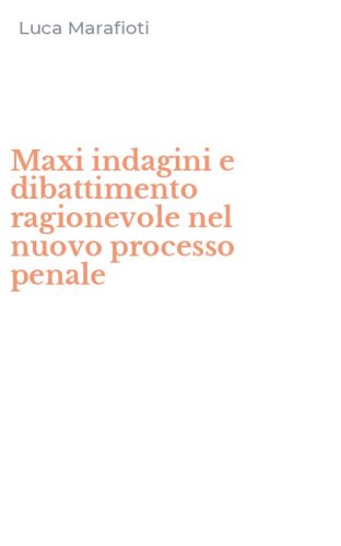 Maxi indagini e dibattimento ragionevole nel nuovo processo penale
