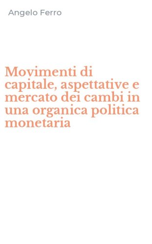 Movimenti di capitale, aspettative e mercato dei cambi in una organica politica monetaria