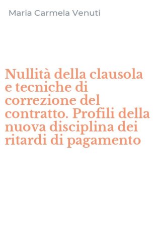 Nullit&agrave; della clausola e tecniche di correzione del contratto. Profili della nuova disciplina dei ritardi di pagamento
